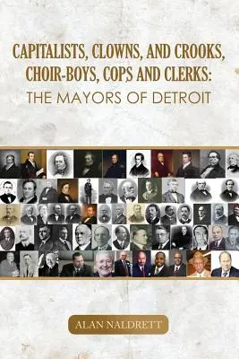 Kapitalisták, bohócok és szélhámosok, kóristák, zsaruk és hivatalnokok: Detroit polgármesterei - Capitalists, Clowns, and Crooks, Choir-boys, Cops and Clerks: The Mayors of Detroit