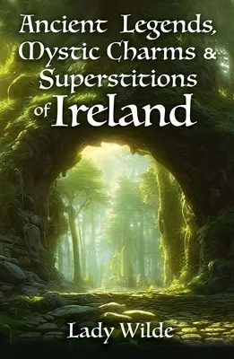 Írország ősi legendái, misztikus varázslatai és babonái - Ancient Legends, Mystic Charms and Superstitions of Ireland