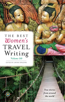 A legjobb női utazási írások, 10. kötet: Igaz történetek a világ minden tájáról - The Best Women's Travel Writing, Volume 10: True Stories from Around the World