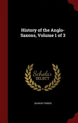 Az angolszászok története, 1. kötet a 3. kötetből - History of the Anglo-Saxons, Volume 1 of 3