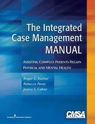 Az integrált esetkezelés kézikönyve: Komplex betegek testi és lelki egészségének helyreállításának segítése - The Integrated Case Management Manual: Assisting Complex Patients Regain Physical and Mental Health