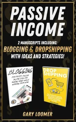 Passzív jövedelem: 2 kézirat, köztük blogolás és dropshipping ötletekkel és stratégiákkal - Passive Income: 2 Manuscripts including blogging and dropshipping with Ideas and Strategies