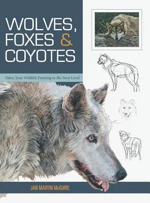 Farkasok, rókák és prérifarkasok (Vadvilági festészet alapjai) - Wolves, Foxes & Coyotes (Wildlife Painting Basics)