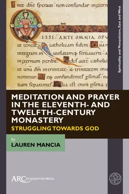 Meditáció és ima a tizenegyedik és tizenkettedik századi kolostorban: Küzdelem Isten felé - Meditation and Prayer in the Eleventh- And Twelfth-Century Monastery: Struggling Towards God