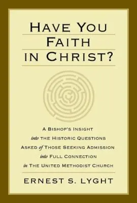 Have You Faith in Christ?: A Bishops Insight Into the Historic Questions As asked of Those Seeking Admission Into Full Connection in the United Meth (Egy püspök betekintése a történelmi kérdésekbe, amelyeket azoktól kérdeznek, akik felvételt kérnek a teljes közösségbe az Egyesült Met. - Have You Faith in Christ?: A Bishops Insight Into the Historic Questions Asked of Those Seeking Admission Into Full Connection in the United Meth