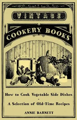 Hogyan főzzünk zöldséges köreteket - Régi receptek válogatása - How to Cook Vegetable Side Dishes - A Selection of Old-Time Recipes