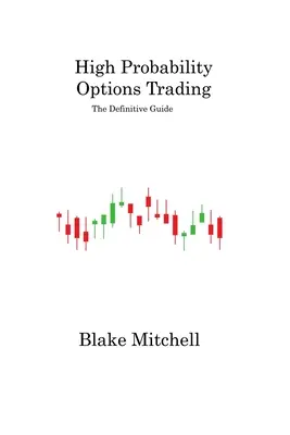 Nagy valószínűségű opciós kereskedés: A végleges útmutató - High Probability Options Trading: The Definitive Guide