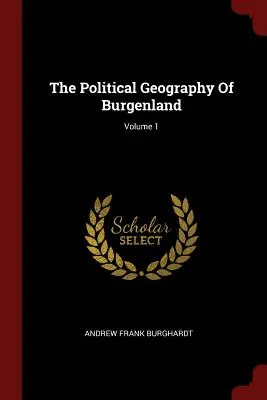 Burgenland politikai földrajza; 1. kötet - The Political Geography Of Burgenland; Volume 1