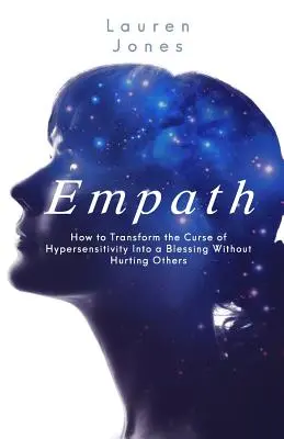 Empath: Hogyan alakítsuk át a túlérzékenység átkát áldássá anélkül, hogy másokat megbántanánk - Empath: How to Transform the Curse of Hypersensitivity Into a Blessing Without Hurting Others