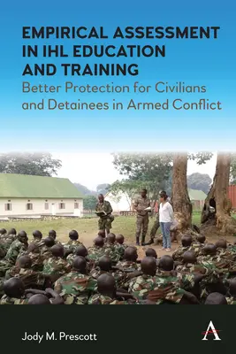 Empirikus értékelés az Ihl oktatásban és képzésben: Better Protection for Civilians and Detainees in Armed Conflict (A civilek és fogvatartottak jobb védelme fegyveres konfliktusokban) - Empirical Assessment in Ihl Education and Training: Better Protection for Civilians and Detainees in Armed Conflict