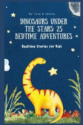 Dinoszauruszok a csillagok alatt: 25 esti kalandos esti mese gyerekeknek - Dinosaurs under the Stars: 25 Bedtime Adventures Bedtime Stories for Kids