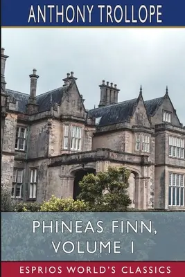 Phineas Finn, 1. kötet (Esprios Classics): Az ír tag - Phineas Finn, Volume 1 (Esprios Classics): The Irish Member