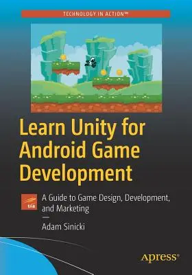 Learn Unity for Android Game Development: Útmutató a játéktervezéshez, -fejlesztéshez és -marketinghez - Learn Unity for Android Game Development: A Guide to Game Design, Development, and Marketing