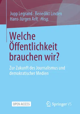 Welche ffentlichkeit Brauchen Wir?: Zur Zukunft Des Journalismus Und Demokratischer Medien