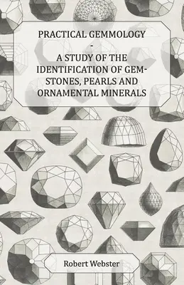 Gyakorlati gemmológia - Tanulmány a drágakövek, gyöngyök és díszítő ásványok azonosításáról - Practical Gemmology - A Study of the Identification of Gem-Stones, Pearls and Ornamental Minerals