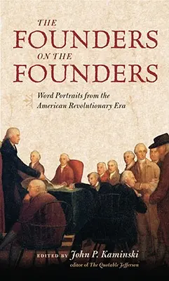 Az alapítók az alapítókról: Szóportrék az amerikai forradalmi korszakból - The Founders on the Founders: Word Portraits from the American Revolutionary Era