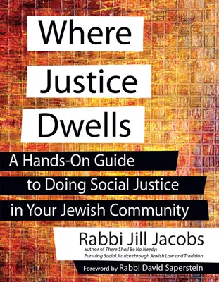 Where Justice Dwells: A Hands-On Guide to Doing Social Justice in Your Jewish Community (Egy gyakorlati útmutató a társadalmi igazságosság gyakorlásához a zsidó közösségben) - Where Justice Dwells: A Hands-On Guide to Doing Social Justice in Your Jewish Community