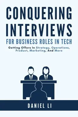 Hódító interjúk üzleti szerepekért a Tech: Állásajánlatok szerzése a stratégia, az üzemeltetés, a termék, a marketing és más területeken - Conquering Interviews for Business Roles in Tech: Getting Job Offers in Strategy, Operations, Product, Marketing, and More