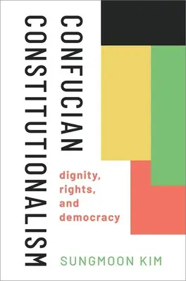 Konfuciánus alkotmányosság: Méltóság, jogok és demokrácia - Confucian Constitutionalism: Dignity, Rights, and Democracy