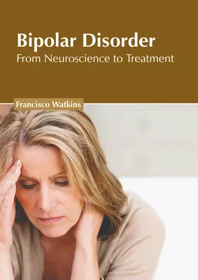 Bipoláris zavar: Az idegtudománytól a kezelésig - Bipolar Disorder: From Neuroscience to Treatment