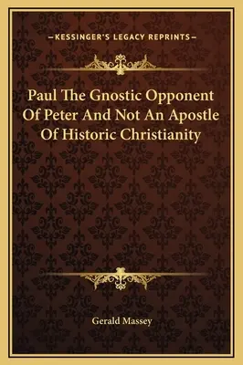 Pál Péter gnosztikus ellenfele és nem a történelmi kereszténység apostola - Paul The Gnostic Opponent Of Peter And Not An Apostle Of Historic Christianity