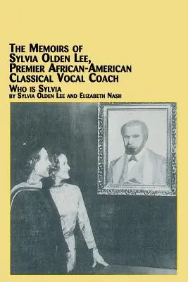 Sylvia Olden Lee, az első számú afroamerikai klasszikus énekedző emlékiratai Ki az a Sylvia? - The Memoirs of Sylvia Olden Lee, Premier African-American Classical Vocal Coach Who Is Sylvia