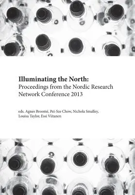 Észak megvilágítása: Az északi kutatási hálózat 2013. évi konferenciájának jegyzőkönyvei - Illuminating the North: Proceedings from the Nordic Research Network Conference 2013