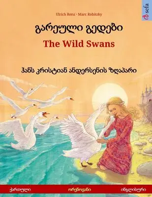 Gareuli gedebi - A vadhattyúk (grúz - angol). Hans Christian Andersen meséje alapján: Kétnyelvű gyermekképeskönyv, 4-6 éves kortól. - Gareuli gedebi - The Wild Swans (Georgian - English). Based on a fairy tale by Hans Christian Andersen: Bilingual children's picture book, age 4-6 and