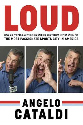 Angelo Cataldi: Hangos: Hogyan jött egy félénk kocka Philadelphiába, és hogyan hangosította fel a hangerőt Amerika legszenvedélyesebb sportvárosában - Angelo Cataldi: Loud: How a Shy Nerd Came to Philadelphia and Turned Up the Volume in the Most Passionate Sports City in America