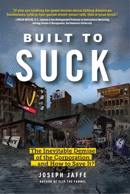 Built to Suck: A vállalat elkerülhetetlen hanyatlása... és hogyan menthetjük meg? - Built to Suck: The Inevitable Demise of the Corporation...and How to Save It?