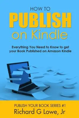 Hogyan kell publikálni a Kindle-en: Minden, amit tudnod kell ahhoz, hogy könyvedet az Amazon Kindle oldalon publikáld - How to Publish on Kindle: Everything You Need to Know to get your Book Published on Amazon Kindle