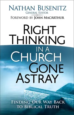 Helyes gondolkodás egy eltévelyedett egyházban: Visszatalálni a bibliai igazsághoz - Right Thinking in a Church Gone Astray: Finding Our Way Back to Biblical Truth