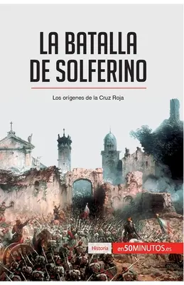 La batalla de Solferino: Los orgenes de la Cruz Roja