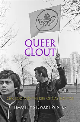 Queer Clout: Chicago és a meleg politika felemelkedése - Queer Clout: Chicago and the Rise of Gay Politics