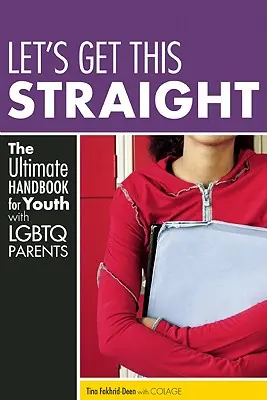 Let's Get This Straight This: A végső kézikönyv az LMBTQ-szülőkkel rendelkező fiatalok számára - Let's Get This Straight: The Ultimate Handbook for Youth with LGBTQ Parents