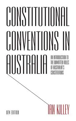 Alkotmányos egyezmények Ausztráliában: Ausztrália alkotmányainak íratlan szabályai: Bevezetés az ausztrál alkotmányok íratlan szabályaiba - Constitutional Conventions in Australia: An Introduction to the Unwritten Rules of Australia's Constitutions