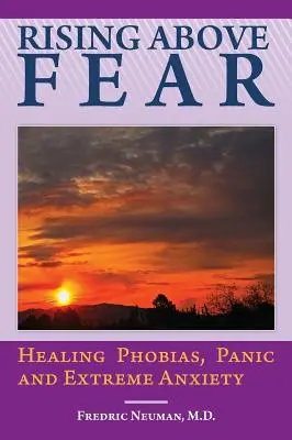 Felemelkedés a félelem fölé: Fóbiák, pánik és extrém szorongás gyógyítása - Rising Above Fear: Healing Phobias, Panic and Extreme Anxiety