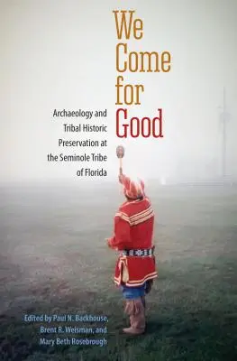 Jövünk a jóért: Régészet és törzsi műemlékvédelem a floridai Seminole törzsnél - We Come for Good: Archaeology and Tribal Historic Preservation at the Seminole Tribe of Florida