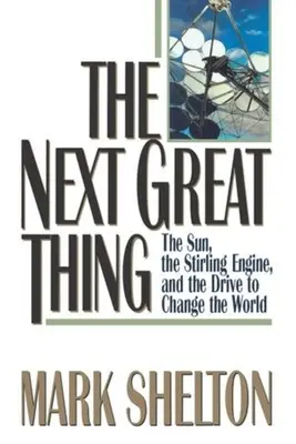 A következő nagyszerű dolog: A Nap, a Stirling-motor és a világ megváltoztatásának szándéka - The Next Great Thing: The Sun, the Stirling Engine and the Drive to Change the World