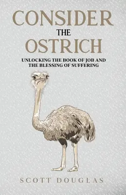 Tekintsük a struccot: Jób könyvének feloldása és a szenvedés áldása - Consider the Ostrich: Unlocking the Book of Job and the Blessing of Suffering