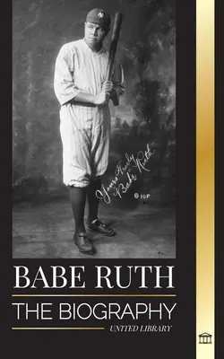 Babe Ruth: A nagy New York-i baseballjátékos, a Bambino életrajza - Babe Ruth: The biography of New York's great baseball player Bambino