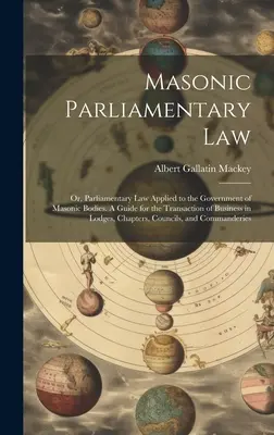Szabadkőműves parlamenti jog: Or, Parliamentary law Applied to the Government of Masonic Bodies. A Guide for the Transaction of Business in Lodges, - Masonic Parliamentary Law: Or, Parliamentary law Applied to the Government of Masonic Bodies. A Guide for the Transaction of Business in Lodges,