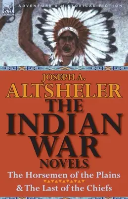 Az indiánháborús regények: Az alföld lovasai és az utolsó törzsfőnökök - The Indian War Novels: The Horsemen of the Plains & the Last of the Chiefs