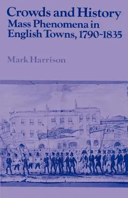 Tömegek és történelem: Tömegjelenségek az angol városokban, 1790-1835 - Crowds and History: Mass Phenomena in English Towns, 1790-1835