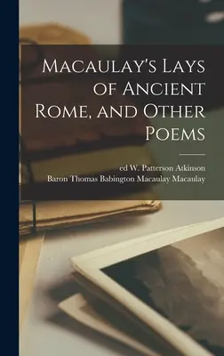 Macaulay's Lays of Ancient Rome, and Other Poems (Macaulay: Az ókori Róma történetei és más versek) - Macaulay's Lays of Ancient Rome, and Other Poems