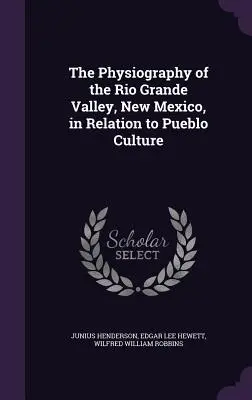 Az új-mexikói Rio Grande-völgy fiziográfiája a pueblo-kultúrával kapcsolatban - The Physiography of the Rio Grande Valley, New Mexico, in Relation to Pueblo Culture