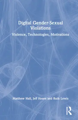 Digitális nemi és szexuális erőszak: Erőszak, technológiák, motivációk - Digital Gender-Sexual Violations: Violence, Technologies, Motivations