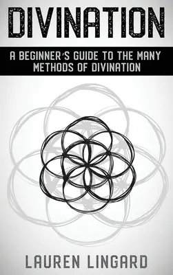 Jóslás: Kezdő útmutató a jóslás számos módszeréhez - Divination: A Beginner's Guide to the Many Methods of Divination