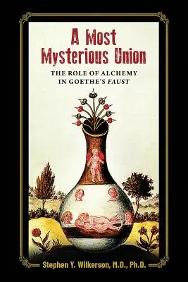 A legtitokzatosabb szövetség: Az alkímia szerepe Goethe Faustjában - A Most Mysterious Union: The Role of Alchemy in Goethe's Faust