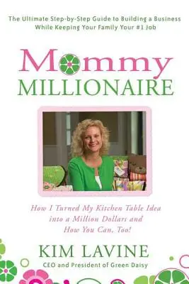 Mami milliomos: Hogyan lett a konyhaasztalnál ülő ötletemből egymillió dollár, és hogyan lehetsz te is az! - Mommy Millionaire: How I Turned My Kitchen Table Idea Into a Million Dollars and How You Can, Too!